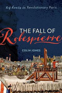Cover image for The Fall of Robespierre: 24 Hours in Revolutionary Paris