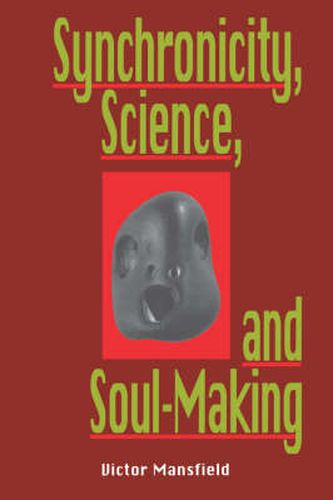 Cover image for Synchronicity, Science, and Soulmaking: Understanding Jungian Syncronicity Through Physics, Buddhism, and Philosphy