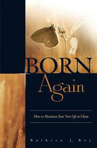 Cover image for Born Again: How to Maximize Your New Life in Christ