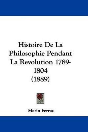 Cover image for Histoire de La Philosophie Pendant La Revolution 1789-1804 (1889)