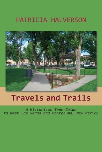 Cover image for Travels and Trails: A Historical Tour Guide to West Las Vegas and Montezuma, New Mexico