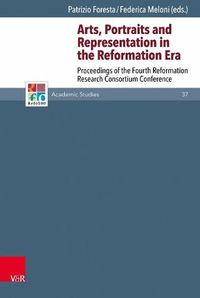 Cover image for Arts, Portraits and Representation in the Reformation Era: Proceedings of the Fourth Reformation Research Consortium Conference