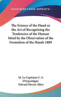 Cover image for The Science of the Hand or the Art of Recognizing the Tendencies of the Human Mind by the Observation of the Formation of the Hands 1889