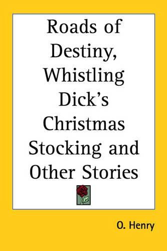 Cover image for Roads of Destiny, Whistling Dick's Christmas Stocking and Other Stories