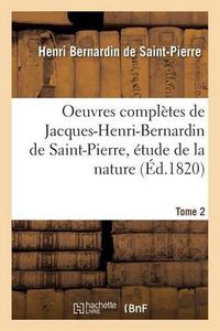 Cover image for Oeuvres Completes de Jacques-Henri-Bernardin de Saint-Pierre, Etude de la Nature Tome 2
