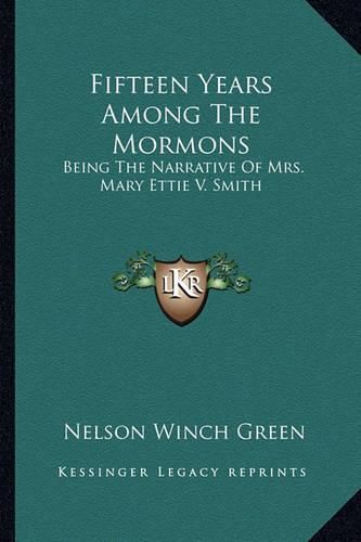 Fifteen Years Among the Mormons: Being the Narrative of Mrs. Mary Ettie V. Smith