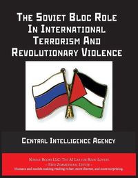 Cover image for The Soviet Bloc Role In International Terrorism And Revolutionary Violence