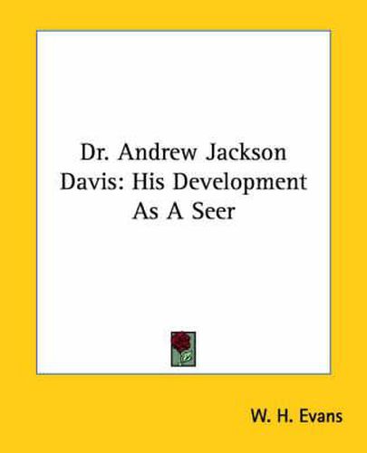 Cover image for Dr. Andrew Jackson Davis: His Development as a Seer