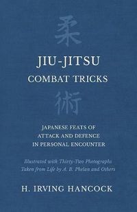 Cover image for Jiu-Jitsu Combat Tricks - Japanese Feats of Attack and Defence in Personal Encounter - Illustrated with Thirty-Two Photographs Taken from Life by A. B. Phelan and Others