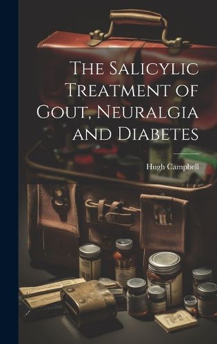 Cover image for The Salicylic Treatment of Gout, Neuralgia and Diabetes