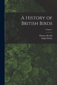 Cover image for A History of British Birds; Volume 1