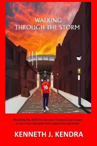 Cover image for Walking Through The Storm: Watching the 2015-16 Liverpool Football Club season at the North American pubs their clubs call home