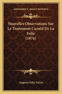 Cover image for Nouvelles Observations Sur Le Traitement Curatif de La Folie (1876)