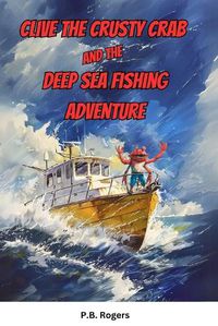 Cover image for Clive the Crusty Crab and the Deep Sea Fishing Adventure