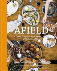 Cover image for Afield: A Chef's Guide to Preparing and Cooking Wild Game and Fish