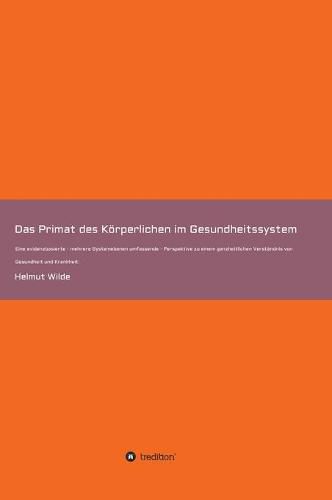 Cover image for Das Primat des Koerperlichen im Gesundheitssystem: Eine evidenzbasierte - mehrere Systemebenen umfassende - Perspektive zu einem ganzheitlichen Verstandnis von Gesundheit und Krankheit.