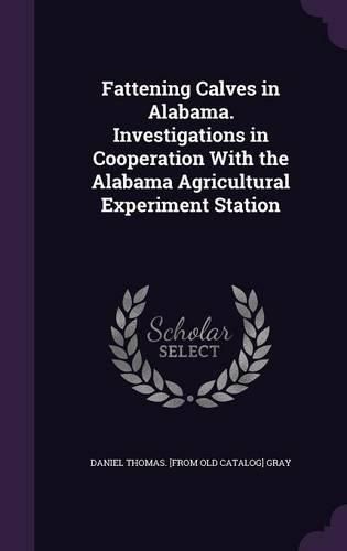 Fattening Calves in Alabama. Investigations in Cooperation with the Alabama Agricultural Experiment Station