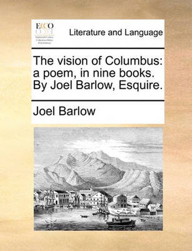 Cover image for The Vision of Columbus: A Poem, in Nine Books. by Joel Barlow, Esquire.