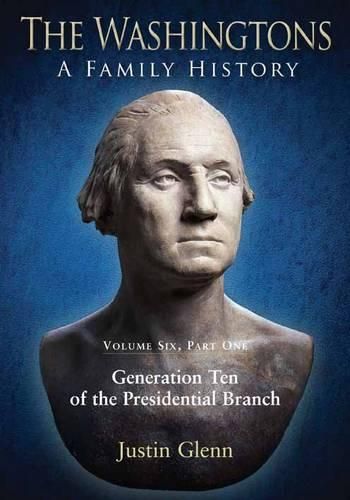 Cover image for The Washingtons: a Family History: Volume Six, Part One: Generation Ten of the Presidential Branch