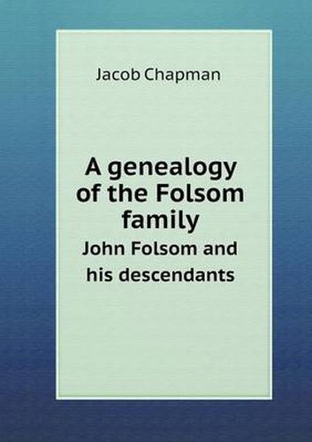 A genealogy of the Folsom family John Folsom and his descendants