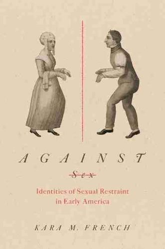 Cover image for Against Sex: Identities of Sexual Restraint in Early America