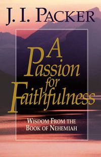 Cover image for A Passion for Faithfulness: Wisdom From the Book of Nehemiah