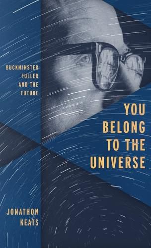 Cover image for You Belong to the Universe: Buckminster Fuller and the Future