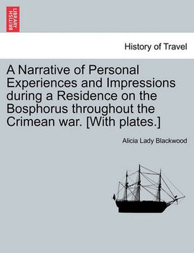 Cover image for A Narrative of Personal Experiences and Impressions During a Residence on the Bosphorus Throughout the Crimean War. [With Plates.]