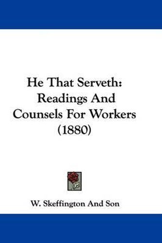 Cover image for He That Serveth: Readings and Counsels for Workers (1880)