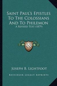 Cover image for Saint Paul's Epistles to the Colossians and to Philemon: A Revised Text (1879)