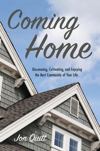 Coming Home: Discovering, Cultivating, and Enjoying the Best Community of Your Life