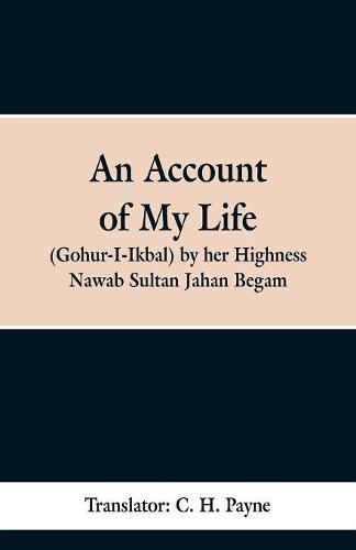 Cover image for An Account of My Life (Gohur-I-Ikbal) by her Highness Nawab Sultan Jahan Begam