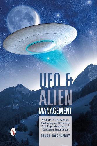 Cover image for UFO and Alien Management: A Guide to Discovering, Evaluating, and Directing Sightings, Abductions, and Contactee Experiences