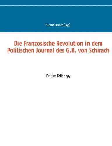 Cover image for Die Franzoesische Revolution in dem Politischen Journal des G.B. von Schirach: Dritter Teil: 1793