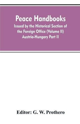 Peace handbooks: Issued by the Historical Section of the Foreign Office (Volume II) Austria-Hungary Part II