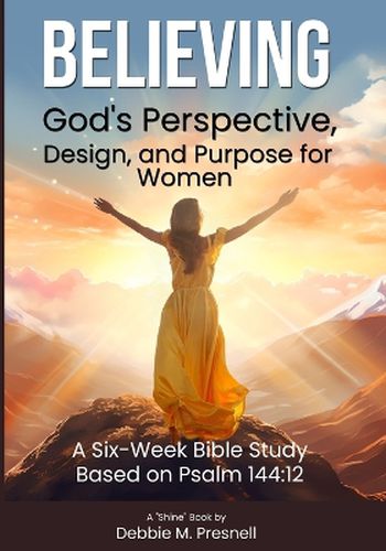 Cover image for Believing God's Perspective, Design, and Purpose for Women