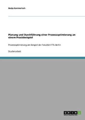 Cover image for Planung und Durchfuhrung einer Prozessoptimierung an einem Praxisbeispiel: Prozessoptimierung am Beispiel der Fakultat V TU Berlin