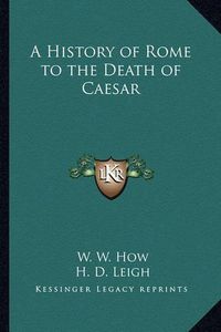 Cover image for A History of Rome to the Death of Caesar