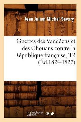 Guerres Des Vendeens Et Des Chouans Contre La Republique Francaise, T2 (Ed.1824-1827)