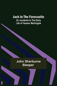 Cover image for Jack in the Forecastle; or, Incidents in the Early Life of Hawser Martingale