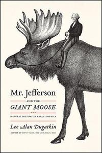 Cover image for Mr. Jefferson and the Giant Moose: Natural History in Early America