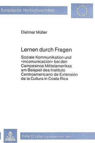 Cover image for Lernen Durch Fragen: Soziale Kommunikation Und -Incomunicacion- Bei Den Campesinos Mittelamerikas Am Beispiel Des Instituto Centroamericano de Extensio de La Cultura in Costa Rica