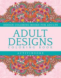 Cover image for Adult Designs Coloring Book - Design Coloring Books For Adults