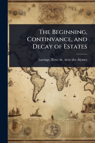 Cover image for The Beginning, Continvance, and Decay of Estates