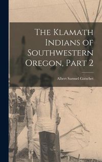 Cover image for The Klamath Indians of Southwestern Oregon, Part 2