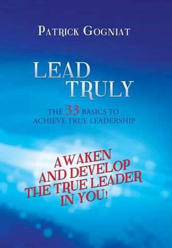 Cover image for Lead Truly: The 33 Basics to Achieve True Leadership: The 33 Basics to Achieve True Leadership