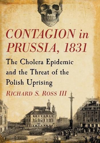 Cover image for Contagion in Prussia, 1831: The Cholera Epidemic and the Threat of the Polish Uprising