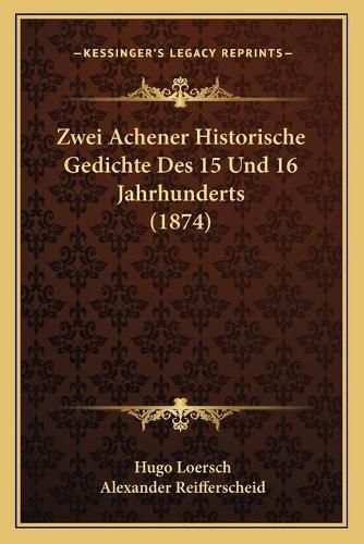 Cover image for Zwei Achener Historische Gedichte Des 15 Und 16 Jahrhunderts (1874)