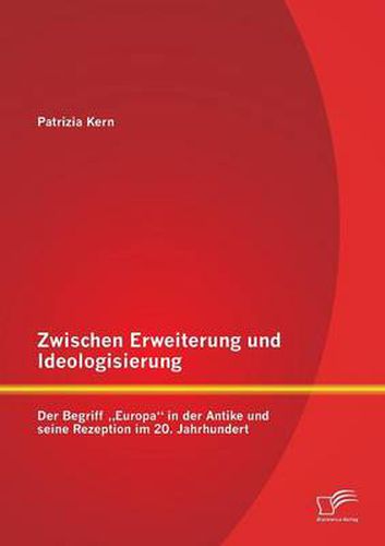 Cover image for Zwischen Erweiterung und Ideologisierung: Der Begriff  Europa in der Antike und seine Rezeption im 20. Jahrhundert