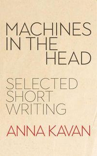 Cover image for Machines in the Head: The Selected Short Writing of Anna Kavan